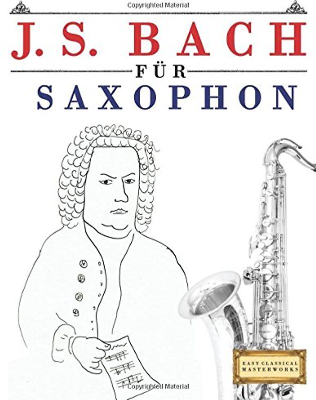 J. S. Bach für Saxophon: 10 Leichte Stücke für Saxophon Anfänger Buch