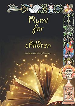 RUMI for CHILDREN: Stories and fables of ''Mathnawi“ by Mevlana Celaluddin Rumi for children and young readers in English, German and Persian Language, all in one