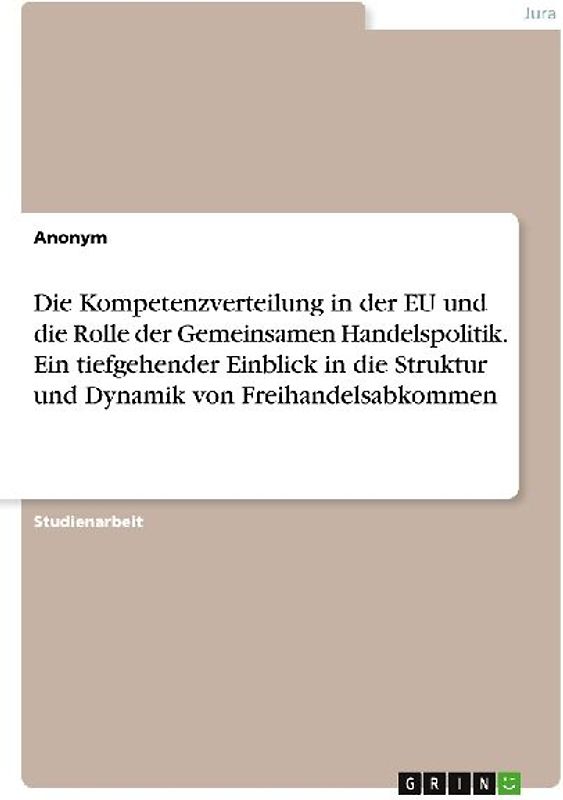 Die Kompetenzverteilung in der EU und die Rolle der Gemeinsamen Handelspolitik. Ein tiefgehender Einblick in die Struktur und Dynamik von Freihandelsabkommen