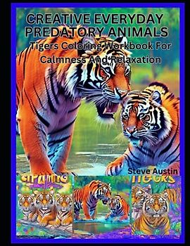 Creative Everyday Predatory Animals: Tigers Coloring Workbook For Calmness And Relaxation