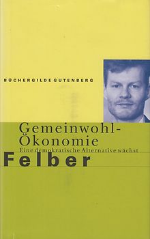 Gemeinwohl-Ökonomie - Eine demokratische Alternative wächst - Christian Felber [Gebundene Ausgabe]