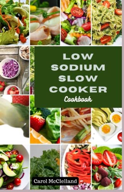 low sodium slow cooker cookbook: Flavorful and Healthy Recipes for Slow Cookers with Reduced Sodium