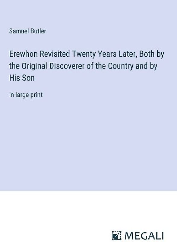 Erewhon Revisited Twenty Years Later, Both by the Original Discoverer of the Country and by His Son