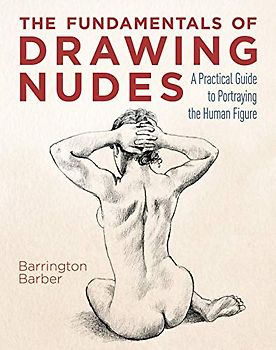 The Fundamentals of Drawing Nudes: A Practical Course for Artists: A Practical Guide to Portraying the Human Figure