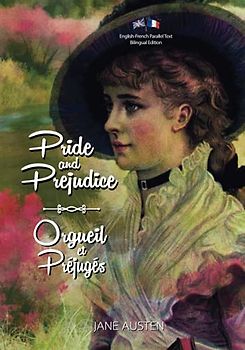 Pride and Prejudice / Orgueil et Préjugés: English-French Parallel Text Bilingual Edition / Texte Parallèle Anglais-Français Édition Bilingue