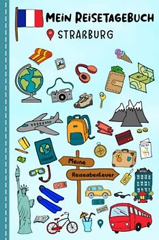 Reisetagebuch für Kinder Straßburg: Frankreich Urlaubstagebuch zum Ausfüllen,Eintragen,Malen,Einkleben für Ferien & Urlaub A5, Aktivitätsbuch & ... Kinder Buch für Reise & unterwegs
