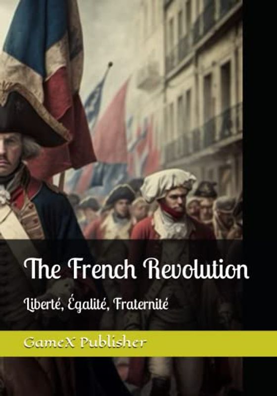 The French Revolution: Liberté, Égalité, Fraternité
