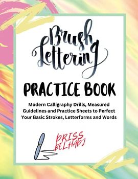 Brush Lettering Practice Book: Modern Calligraphy Drills, Measured Guidelines and Practice Sheets to Perfect Your Basic Strokes, Letterforms and Words