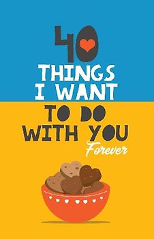 40 Things I Want to Do with You Forever