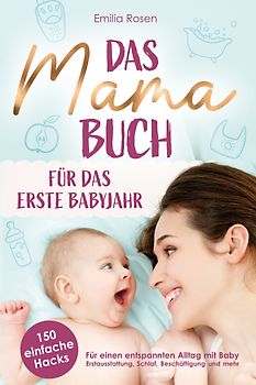 Das Mama-Buch für das erste Babyjahr | 150 einfache Hacks für einen entspannten Alltag mit Baby