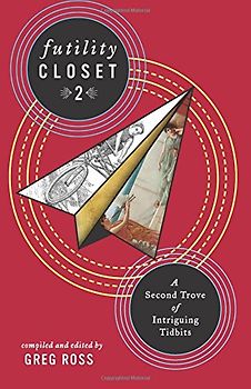 Futility Closet 2: A Second Trove of Intriguing Tidbits - Ross, Greg