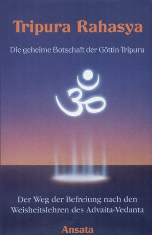 Die geheime Botschaft der Göttin Tripura. Der Weg der Befreiung nach den Weisheitslehren des Advaita-Vedanta - Tripura Rahasya
