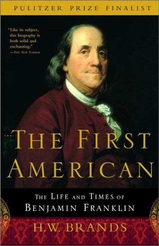The First American: The Life and Times of Benjamin Franklin - Brands, H.W.