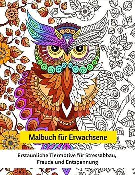 Malbuch für Erwachsene: Erstaunliche Tiermotive für Stressabbau, Freude und Entspannung