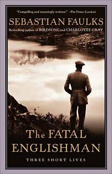 The Fatal Englishman: Three Short Lives - Faulks, Sebastian