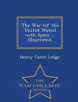 The War (of the United States) with Spain ... Illustrated. - War College Series