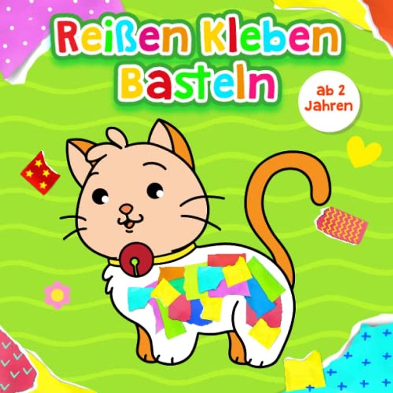 Reißen, Kleben, Basteln ab 2: tolle Motive für Mädchen und Jungen / Mein erstes buntes Bastelbuch für Kleinkinder ab 2 Jahren (Kindergarten Bastelbuch)