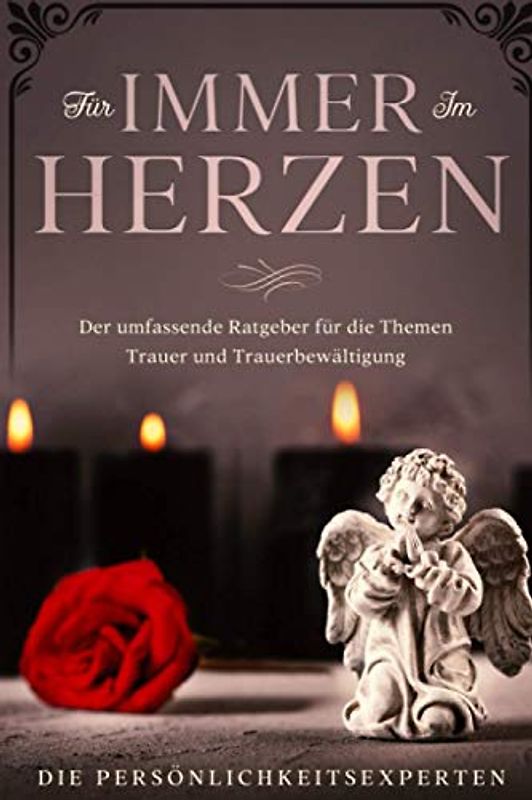 Für immer im Herzen: Der umfassende Ratgeber für die Themen Trauer und Trauerbewältigung