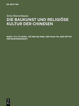 Ernst Boerschmann: Die Baukunst und religiöse Kultur der Chinesen / P'u t'o shan – Die heilige Insel der Kuan yin, der Göttin der Barmherzigkeit