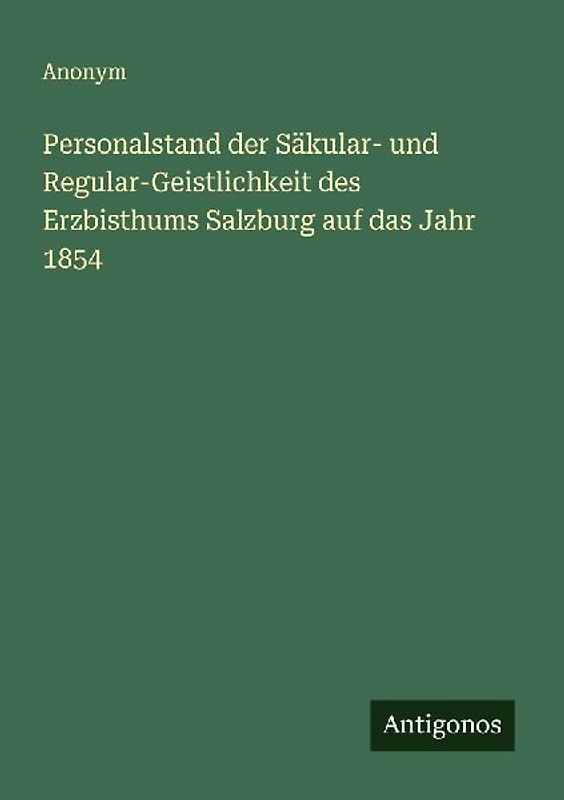 Personalstand der Säkular- und Regular-Geistlichkeit des Erzbisthums Salzburg auf das Jahr 1854