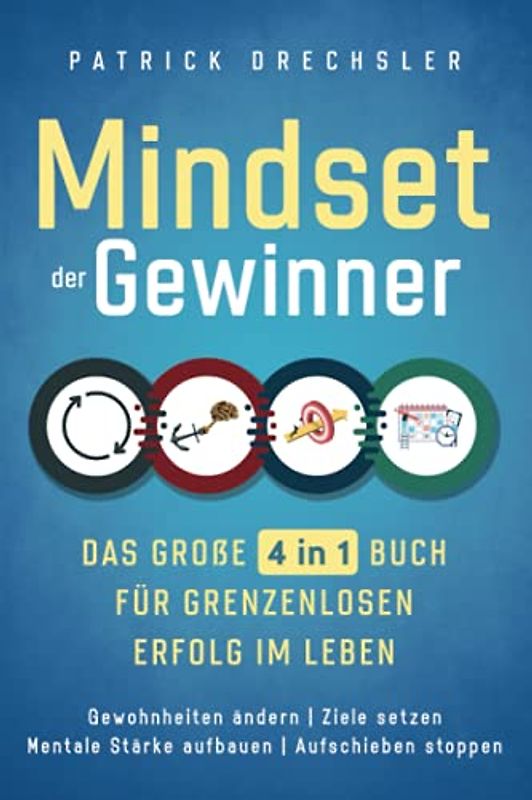 Mindset der Gewinner - Das große 4 in 1 Buch für grenzenlosen Erfolg im Leben: Gewohnheiten ändern | Ziele setzen | Mentale Stärke aufbauen | Aufschieben stoppen