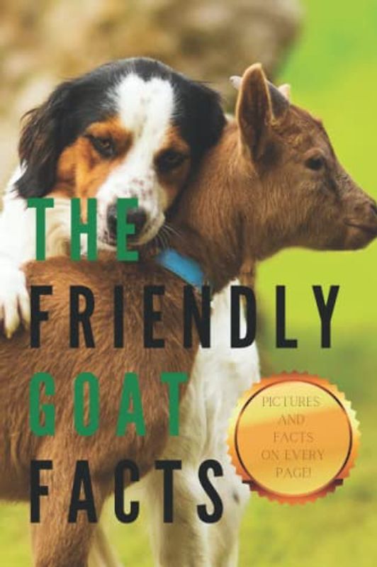 Fun Facts About Goats: Fun Interesting Facts About Goats! Cute Pictures and Information! The Friendly Goat (Fun Facts About Animals and Creatures)