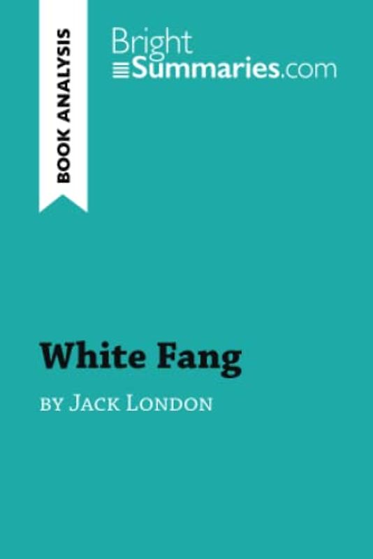 White Fang by Jack London (Book Analysis): Detailed Summary, Analysis and Reading Guide (BrightSummaries.com)
