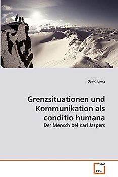 Grenzsituationen und Kommunikation als conditio humana: Der Mensch bei Karl Jaspers