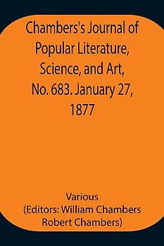 Chambers's Journal of Popular Literature, Science, and Art, No. 683. January 27, 1877