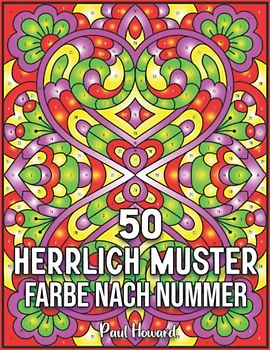 50 Herrlich Muster Farbe nach Nummer: Ein stressabbauendes Mal-nach-Zahlen-Buch für Erwachsene mit entspannenden 50 Musterillustrationen. Einzigartige Geschenke für Ihre Freunde und Familie