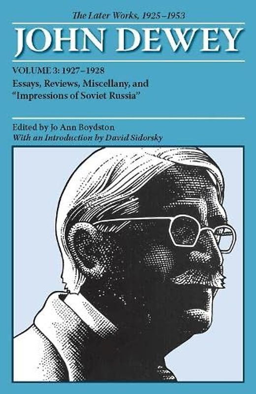 The Later Works of John Dewey, Volume 3, 1925 - 1953: 1927-1928, Essays, Reviews, Miscellandy, and "Impressions of Soviet Russia" (Collected Works of John Dewey, 1882-1953, Band 3)