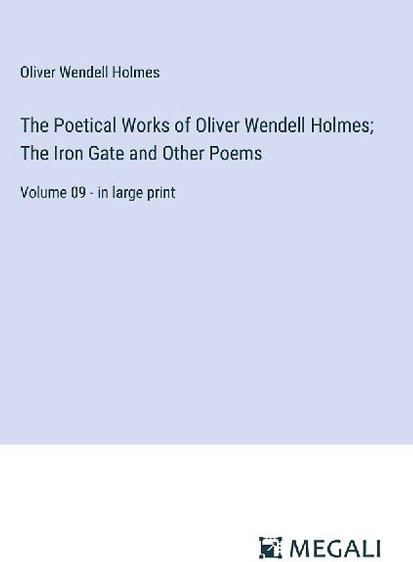 The Poetical Works of Oliver Wendell Holmes; The Iron Gate and Other Poems
