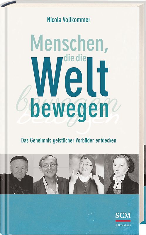 Menschen, die die Welt bewegen. Das Geheimnis geistlicher Vorbilder entdecken