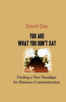 You Are What You Don't Say: Finding a New Paradigm for Business Communication (Special Abridged Edition)