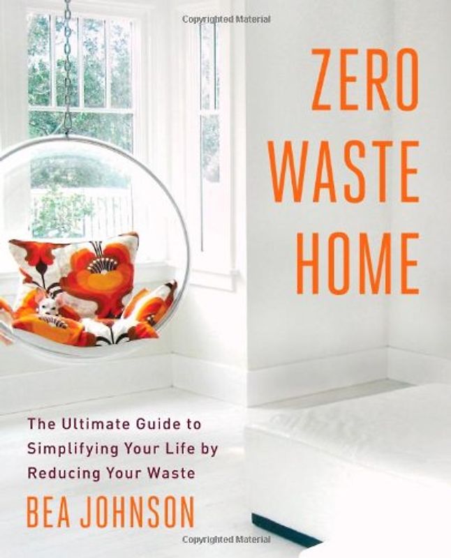 Zero Waste Home: The Ultimate Guide to Simplifying Your Life by Reducing Your Waste - Johnson, Bea