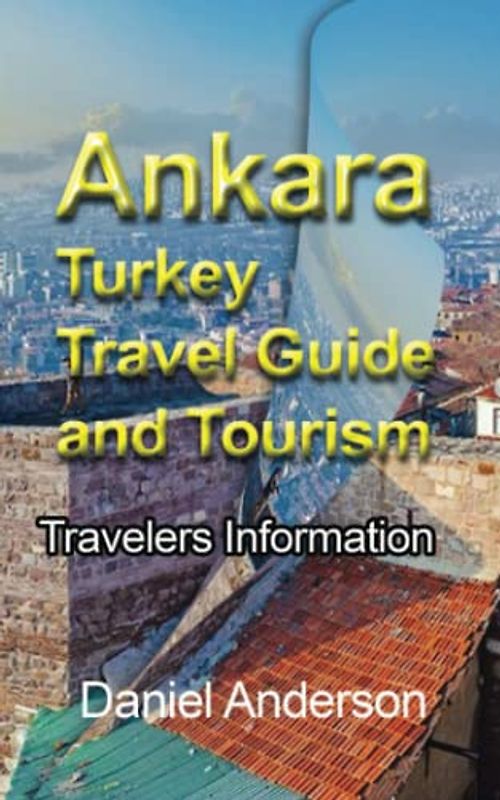 Ankara Turkey Travel Guide and Tourism: Travelers Information