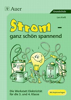 Strom - ganz schön spannend. Die Werkstatt zur Elektrizität, Mit Kopiervorlagen (3. und 4. Klasse)