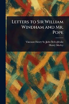 Letters to Sir William Windham and Mr. Pope
