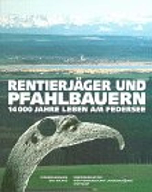 Rentierjäger und Pfahlbauern. 14000 Jahre Leben am Federsee