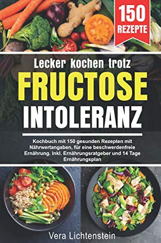 Lecker kochen trotz Fructoseintoleranz: Kochbuch mit 150 gesunden Rezepten mit Nährwertangaben, für eine beschwerdenfreie Ernährung. Inkl. Ernährungsratgeber und 14 Tage Ernährungsplan