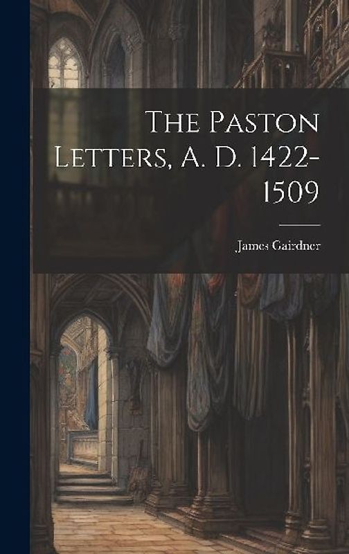 The Paston Letters, A. D. 1422-1509
