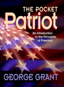 The Pocket Patriot: An Introduction to the Principles of Freedom - George E. Grant