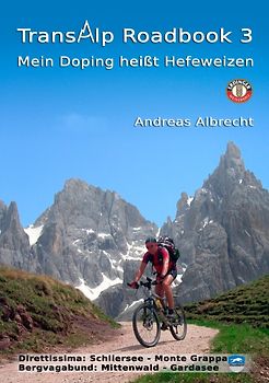 Transalp Roadbook 3: Mein Doping heißt Hefeweizen. Zwei Tourberichte: Schliersee - Monte Grappa und Mittenwald - Gardasee