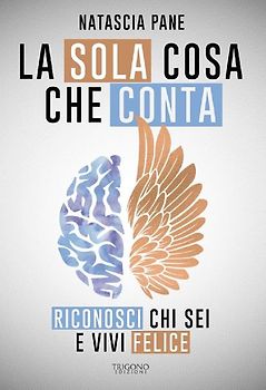 La sola cosa che conta. Riconosci chi sei e vivi felice