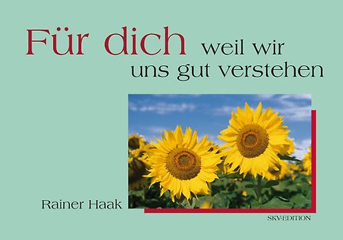 Für dich, weil wir uns gut verstehen