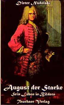 August der Starke - sein Leben in Bildern