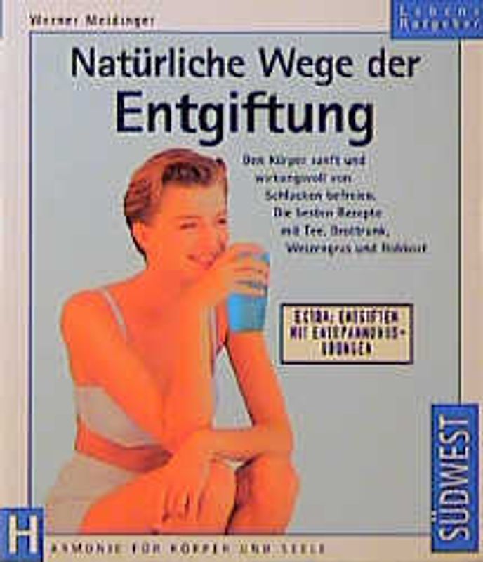 Natürliche Wege der Entgiftung. Den Körper sanft und wirkungsvoll von Schlacken befreien. Die besten Rezepte mit Tee, Brottrunk, Weizengras, Heilfasten und Rohkost