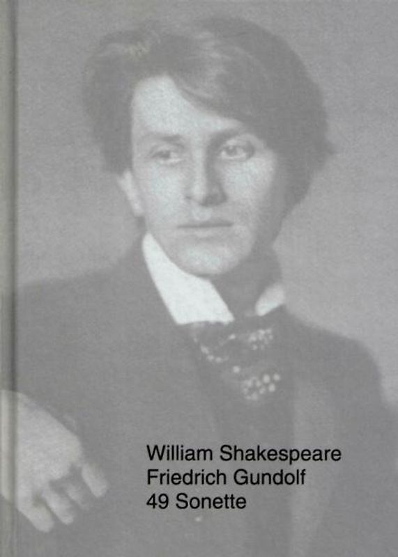 WILLIAM SHAKESPEARE - FRIEDRICH GUNDOLF: 49 Sonette. Friedrich Gundolfs Shakespeare-Sonetten-Fragmente von 1899