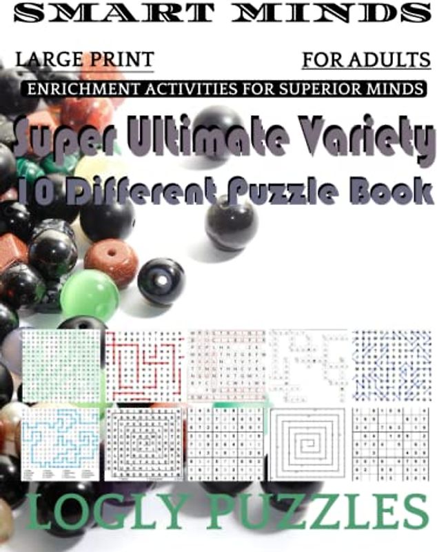 Smart Minds -Variety 10 Different Puzzle Book For Adults: Ultimate Variety Puzzles Large-Print Word Search, Word Maze .Word Spiral ,Word Angles, ... Crossword And Sudoku Easy , Medium And Hard