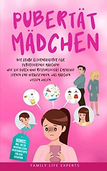 Pubertät Mädchen: Der große Elternratgeber für pubertierende Mädchen! Wie Sie durch hohe Responsivität Empathie lernen und herausfinden, was Mädchen ... Erziehungstipps für jede Situation